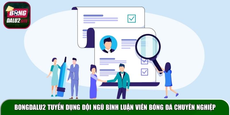 Bongdalu2 tuyển dụng đội ngũ bình luận viên bóng đá chuyên nghiệp