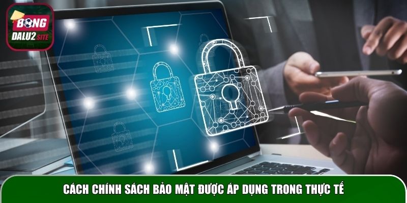 Cách chính sách bảo mật được áp dụng trong thực tế