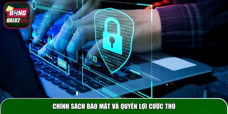 Chính sách bảo mật và quyền lợi cược thủ