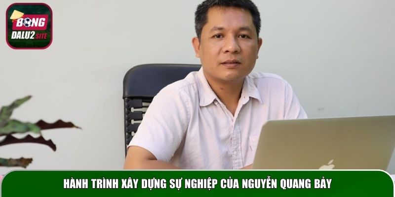 Hành trình xây dựng sự nghiệp của Nguyễn Quang Bảy