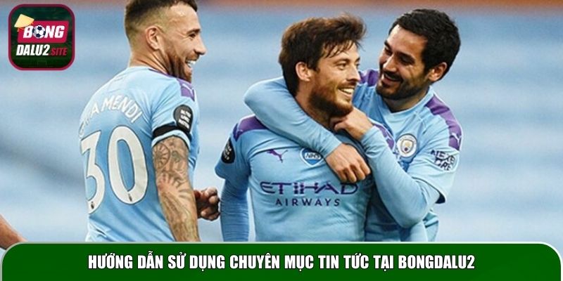 Hướng dẫn sử dụng chuyên mục tin tức tại Bongdalu2
