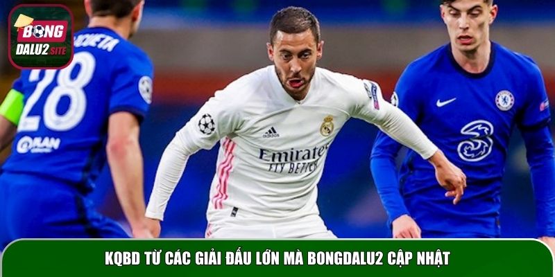 KQBD từ các giải đấu lớn mà Bongdalu2 cập nhật