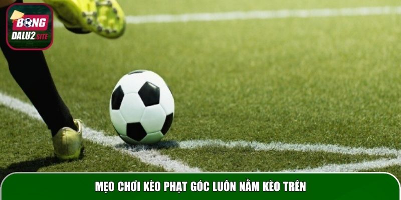 Mẹo chơi kèo phạt góc luôn nằm kèo trên