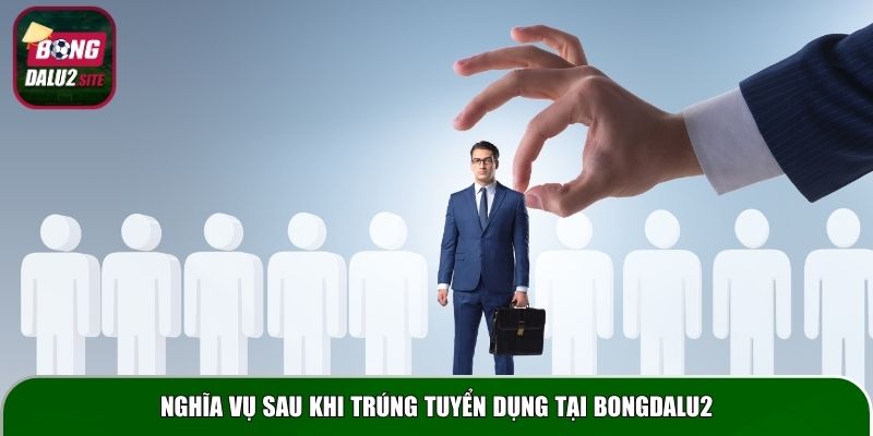 Nghĩa vụ sau khi trúng tuyển dụng tại Bongdalu2