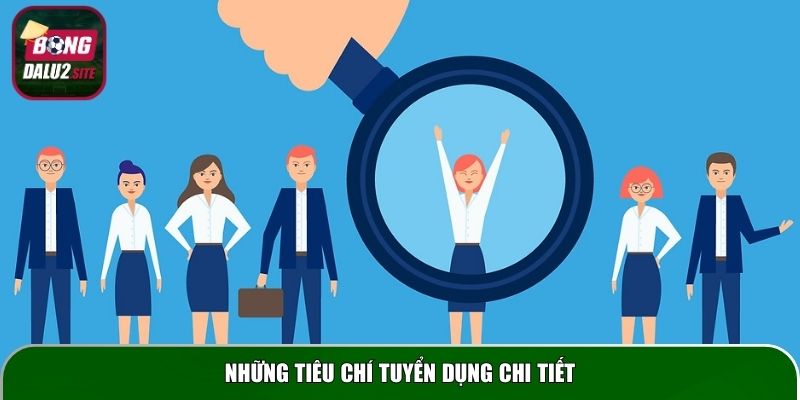 Những tiêu chí tuyển dụng chi tiết