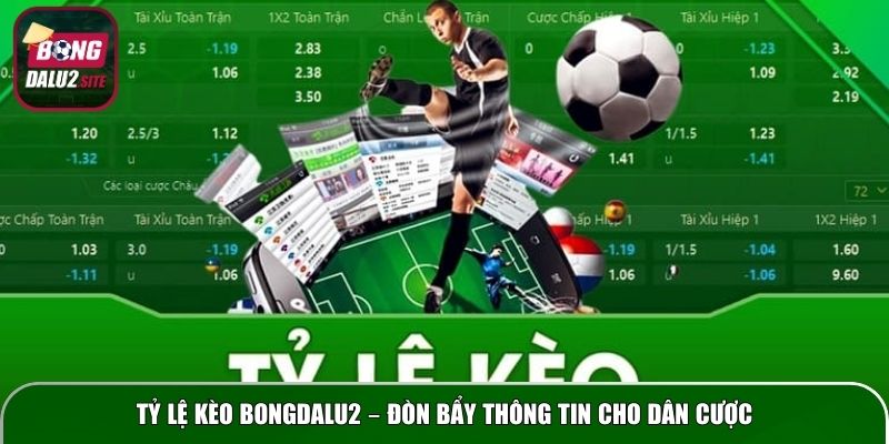 Tỷ lệ kèo Bongdalu2 – Đòn bẩy thông tin cho dân cược