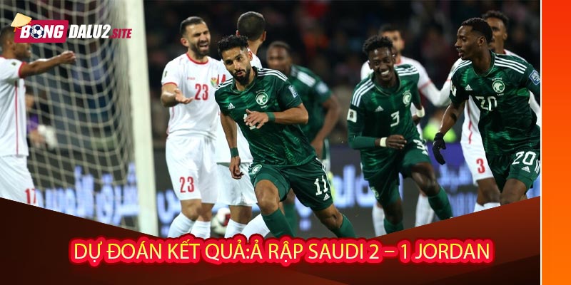 Dự đoán kết quả: Ả Rập Saudi 2 – 1 Jordan