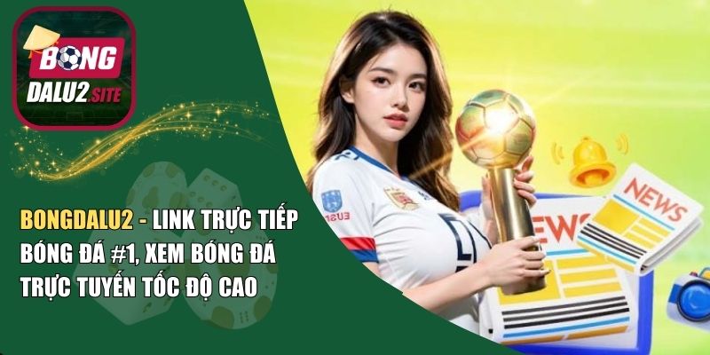 Bongdalu2 là website phát sóng trực tiếp các trận cầu đỉnh cao