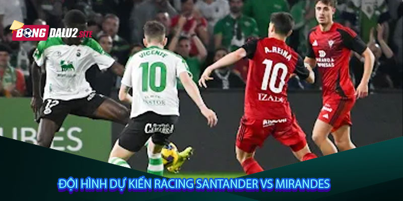 Đội hình dự kiến Racing Santander vs Mirandes