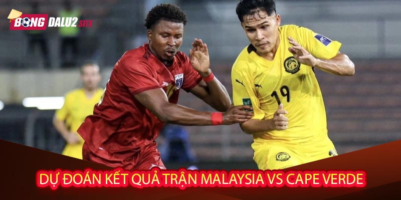 Dự đoán kết quả trận Malaysia vs Cape Verde