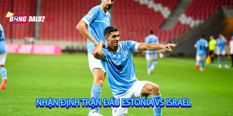 Nhận định trận đấu Estonia vs Israel