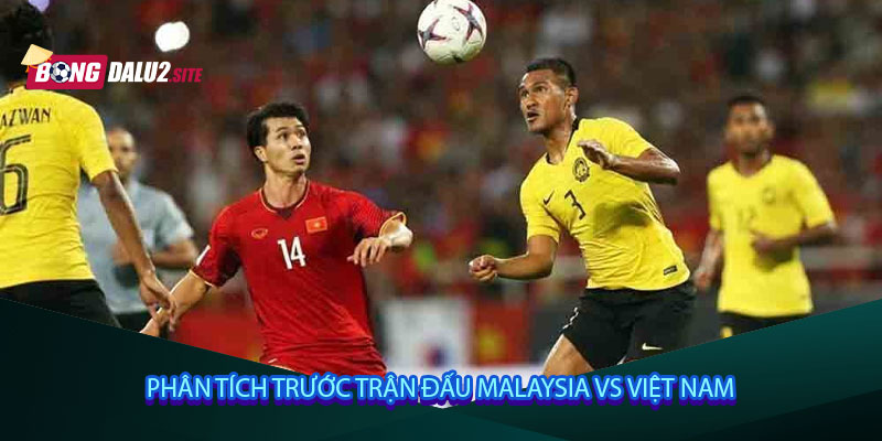 Phân tích trước trận đấu Malaysia vs Việt Nam