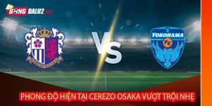 Phong độ hiện tại: Cerezo Osaka vượt trội nhẹ