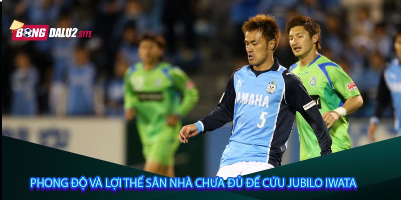 Phong độ và lợi thế sân nhà chưa đủ để cứu Jubilo Iwata