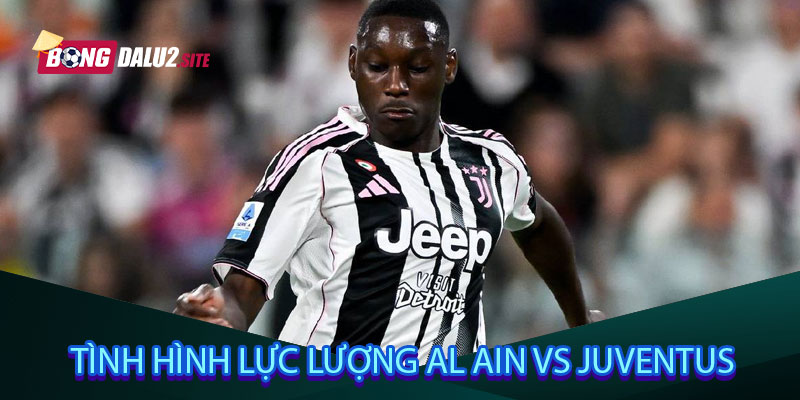 Tình hình lực lượng Al Ain vs Juventus