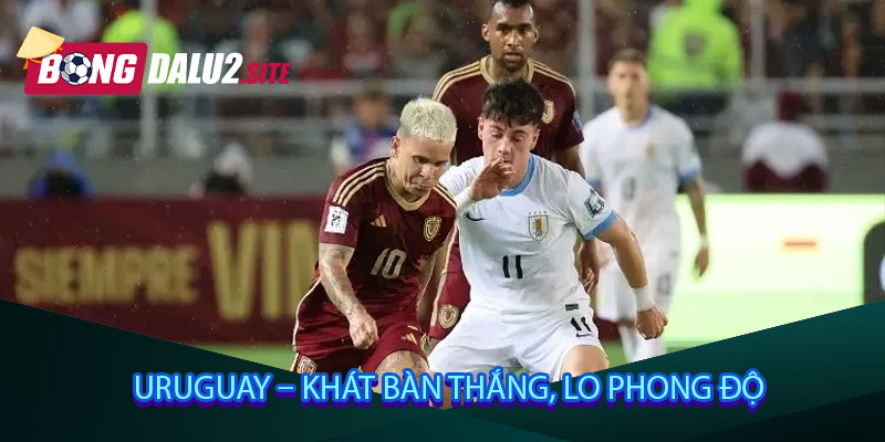 Uruguay – Khát bàn thắng, lo phong độ